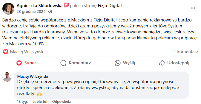 Rekomendacja Agnieszki Skłodowskiej: Bardzo cenię sobie współpracę z p. Mackiem z Fizjo Digital. Dzięki kampaniom pozyskujemy wciąż nowych klientów. System rozliczania jest bardzo klarowny. Polecam w 100%.
