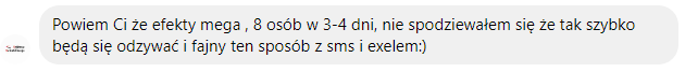 Wiadomość od klienta: Powiem Ci, że efekty mega, 8 osób w 3-4 dni, nie spodziewałem się, że tak szybko będą się odzywać.