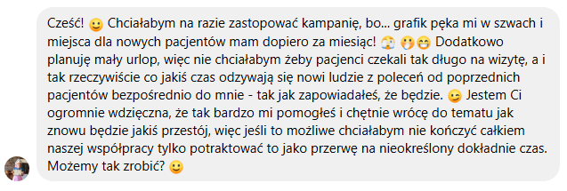 Wiadomość od klientki: Chciałabym na razie zastopować kampanię, bo grafik pęka mi w szwach i miejsca dla nowych pacjentów mam dopiero za miesiąc. Jestem Ci ogromnie wdzięczna.