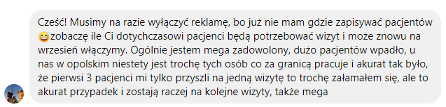 Wiadomość od klienta: Musimy na razie wyłączyć reklamę, bo już nie mam gdzie zapisywać pacjentów. Ogólnie jestem mega zadowolony, dużo pacjentów wpadło.